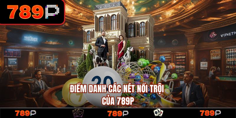 789P - Link Trang 789P.COM Chính Thức | Đăng Ký +789k Free 13 Các nét nổi trội và thế mạnh của nhà cái 789P